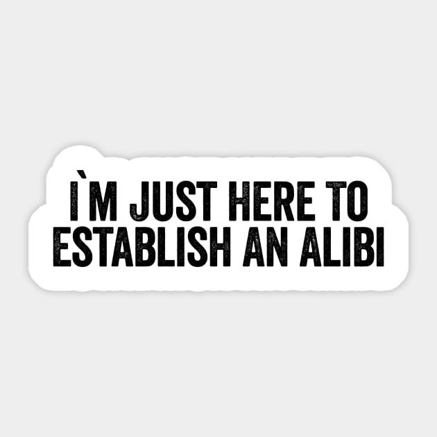 I'm Just Here To Establish An Alibi (Black) Sticker by GuuuExperience